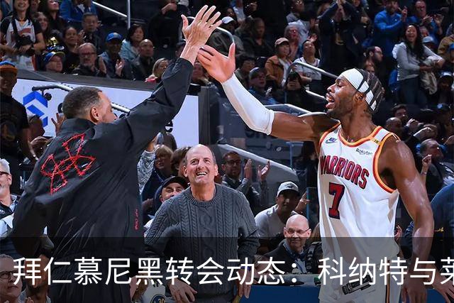 拜仁慕尼黑转会动态：科纳特与莱奥的传闻背后